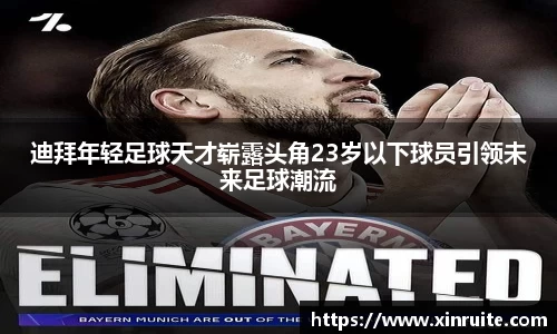 迪拜年轻足球天才崭露头角23岁以下球员引领未来足球潮流